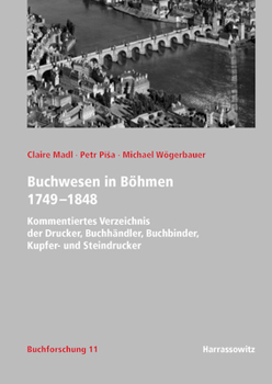 Buchwesen in Bohmen 1749-1848: Kommentiertes Verzeichnis Der Drucker, Buchhandler, Buchbinder, Kupfer- Und Steindrucker (Buchforschung. Beitrage Zum Buchwesen In Osterreich)