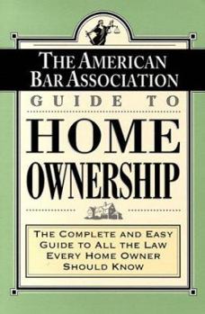 Paperback ABA Guide to Home Ownership: The Complete and Easy Guide to All the Law Every Home Owner Should Know Book
