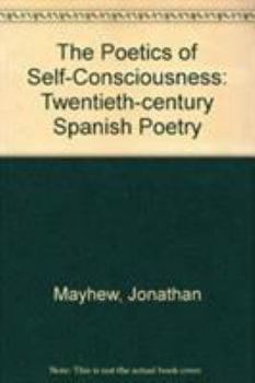 Hardcover The Poetics of Self-Consciousness: Twentieth-Century Spanish Poetry Book