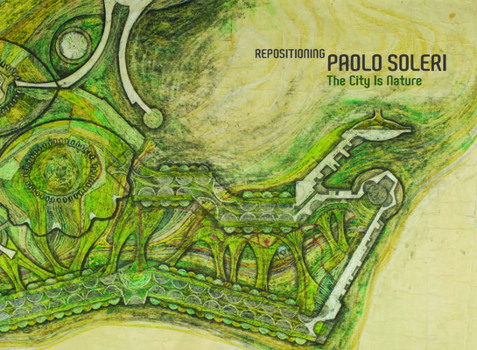 Hardcover Repositioning Paolo Soleri: The City Is Nature Book