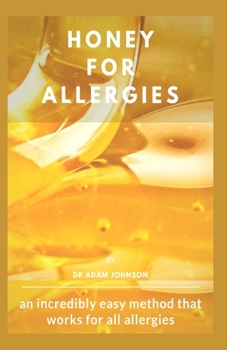 Paperback Honey for Allergies: An Incredibly Easy Method That Works for All Allergies Book