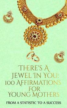 Paperback There's A Jewel In You: 100 Affirmations for the Young Mother Book