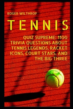 Paperback Tennis Quiz Supreme: 1100 Trivia Questions about Tennis Legends, Racket Icons, Court Stars, and the Big Three Book