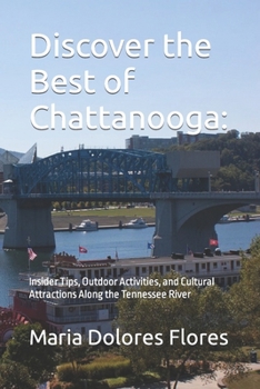 Discover the Best of Chattanooga: Insider Tips, Outdoor Activities, and Cultural Attractions Along the Tennessee River