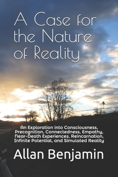Paperback A Case for the Nature of Reality: An Exploration into Consciousness, Precognition, Connectedness, Empathy, Near-Death Experiences, Reincarnation, Infi Book