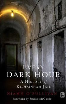 Paperback Every Dark Hour: A History of Kilmainham Jail Book