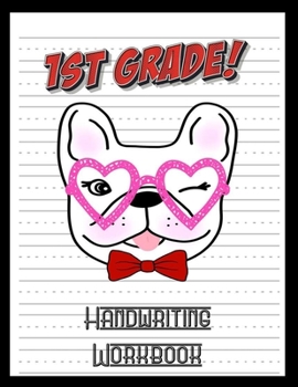 1st Grade Handwriting Workbook: French Bulldog Lover 8.5 x 11 100 Pages Handwriting Practice Paper For Everyone