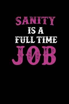 Sanity Is A Full Time Job: Notebook Journal Composition Blank Lined Diary Notepad 120 Pages Paperback Black Solid Texture Sanity