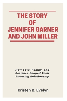 Paperback The Story of Jennifer Garner and John Miller: How Love, Family, and Patience Shaped Their Enduring Relationship Book
