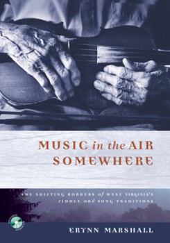 Paperback MUSIC IN THE AIR SOMEWHERE: THE SHIFTING BORDERS OF WEST VIRGINIA'S FIDDLE AND SONG TRADITIONS Book