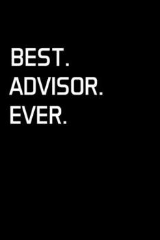 Paperback Best. Advisor. Ever.: Advisor Gifts - Blank Lined Notebook Journal - (6 x 9 Inches) - 120 Pages Book