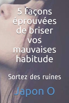 Paperback 5 façons éprouvées de briser vos mauvaises habitude: Sortez des ruines [French] Book