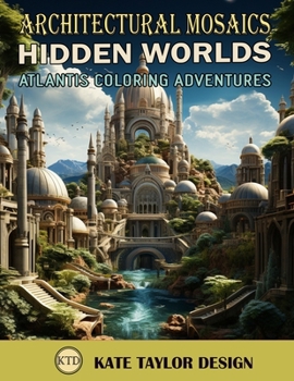 Hidden Worlds: Atlantis Coloring Adventures: Discover the Artistry of Atlantis and Subaquatic Beauty (Architectural Mosaics)