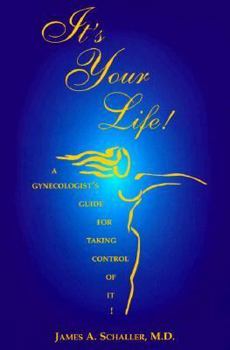 Paperback It's Your Life!: A Gynecologist's Guide for Taking Control of It Book