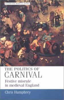 Paperback The Politics of Carnival: Festive Misrule in Medieval England Book