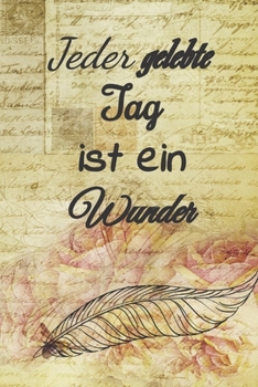 Jeder gelebte Tat ist ein Wunder: undatierter Tagesplaner 100 Seiten für das Zeitmanagement für ca 3 Monate, mit Einkaufsliste, To Do Liste, Termine, ... jeder Tag eine Seite (German Edition)