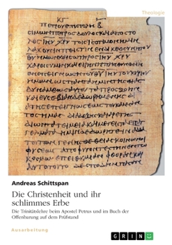 Die Christenheit und ihr schlimmes Erbe. Die Trinitätslehre beim Apostel Petrus und im Buch der Offenbarung auf dem Prüfstand