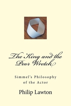 Paperback The King and the Poor Wretch: Simmel's Philosophy of the Actor Book