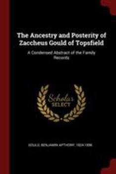 Paperback The Ancestry and Posterity of Zaccheus Gould of Topsfield: A Condensed Abstract of the Family Records Book