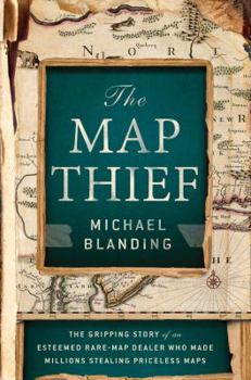 Hardcover The Map Thief: The Gripping Story of an Esteemed Rare-Map Dealer Who Made Millions Stealing Priceless Maps Book