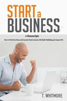 Paperback Start a Business: 2 Manuscripts - How to Work from Home and Generate Passive Income with Kindle Publishing and Amazon FBA Book