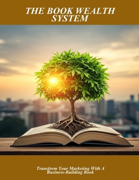 Paperback The Book Wealth System: Transform Your Marketing With A Business-Building Book