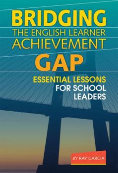 Paperback Bridging the English Learner Achievement Gap: Essential Lessons for School Leaders Book