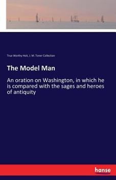 Paperback The Model Man: An oration on Washington, in which he is compared with the sages and heroes of antiquity Book