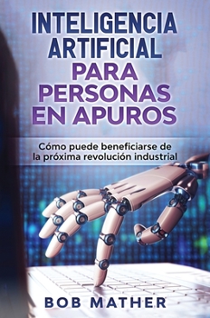 Hardcover Inteligencia Artificial Para Personas en Apuros: Cómo puede beneficiarse de la próxima revolución industrial [Spanish] Book