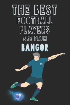 The Best Football Players are from Bangor journal: 6*9 Lined Diary Notebook, Journal or Planner and Gift with 120 pages