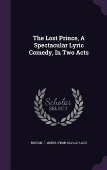 Hardcover The Lost Prince, A Spectacular Lyric Comedy, In Two Acts Book
