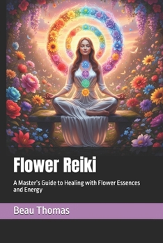 Flower Reiki: A Master’s Guide to Healing with Flower Essences and Energy