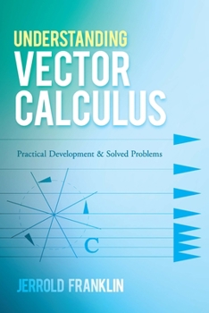 Paperback Understanding Vector Calculus: Practical Development and Solved Problems Book