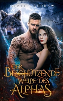 Der Beschützende Welpe des Alphas: Eine Kleinstadt, umgekehrter Harem, Werwolf-Wandler-Romanze (Mate Bonding Games) (German Edition)
