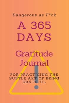 Paperback Dangerous as F*ck: A 365 Days Gratitude Journal for Practicing the Subtle Art of Being Grateful Book