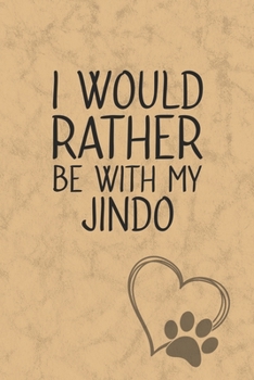 I Would Rather Be With My Jindo: Nice Lined Journal, Diary and Gift for a Man, Woman, Girl or Boy Who Really Loves Their Dog