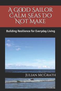 Paperback A Good Sailor Calm Seas Do Not Make: Building Resilience for Everyday Living Book
