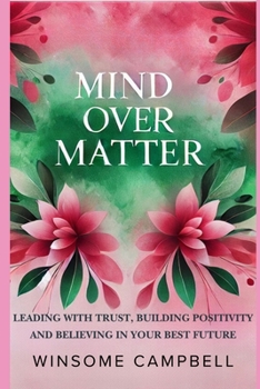 Mind Over Matter: Leading with Trust, Building Positivity, and Believing in Your Best Future