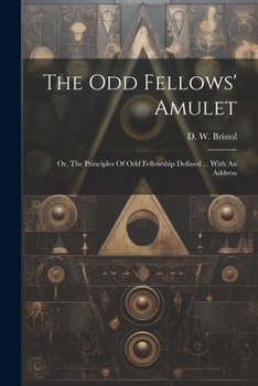 Paperback The Odd Fellows' Amulet: Or, The Principles Of Odd Fellowship Defined ... With An Address Book
