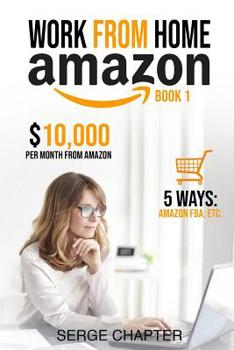 Paperback Work from Home Amazon Book 1: $10,000 per Month from Amazon - 5 Ways: Amazon FBA, Private Label, Retail Arbitrage, Delivery Fulfillment Warehouse As Book