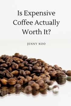 Is Expensive Coffee Actually Worth It? (Coffee Mastery: From Basics "How to" to Become a Barista Master Series)