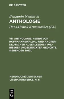 Hardcover Anthologie. Herrn von Hoffmannswaldau und andrer Deutschen auserlesener und bißher ungedruckter Gedichte. Siebender Theil: Nach dem Druck vom Jahre ... Literaturwerke. N. F., 43) (German Edition) [German] Book
