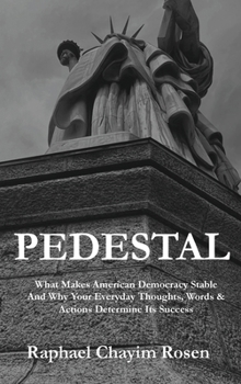 Pedestal: What Makes American Democracy Stable And Why Your Everyday Thoughts, Words & Actions Determine Its Success Kindle Edition