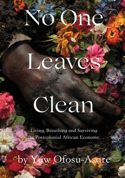 Paperback No One Leaves Clean: A Novel: Living, Breathing and Surviving the Postcolonial African Economy Book