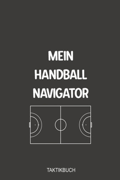 Paperback Mein Handball Navigator Taktikbuch: Optimal als Notizbuch Journal, Strategiebuch f?r jeden Trainer oder Coach zum Eintragen von Notizen beim Training [German] Book