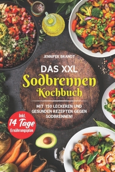Paperback Das XXL Sodbrennen Kochbuch: Mit 150 leckeren und gesunden Rezepten gegen Sodbrennen! Inkl. 14 Tage Ernährungsplan [German] Book