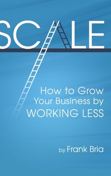 Hardcover Scale: How to Grow Your Business by Working Less Book