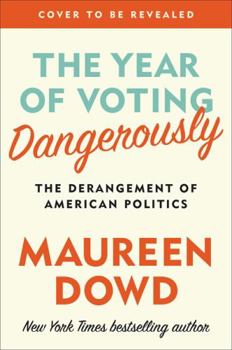 Hardcover The Year of Voting Dangerously: The Derangement of American Politics Book