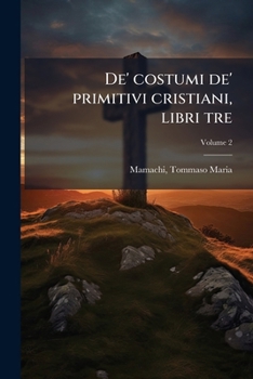Paperback De' costumi de' primitivi cristiani, libri tre; Volume 2 [Italian] Book