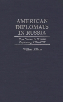 Hardcover American Diplomats in Russia: Case Studies in Orphan Diplomacy, 1916-1919 Book